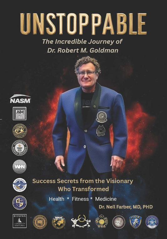 UNSTOPPABLE: the Incredible Journey of Dr. Robert Goldman: Success Secrets From the Visionary Who Transformed Health, Fitness and Medicine by Dr. Neil Farber, M.D., Ph.D. (Author)